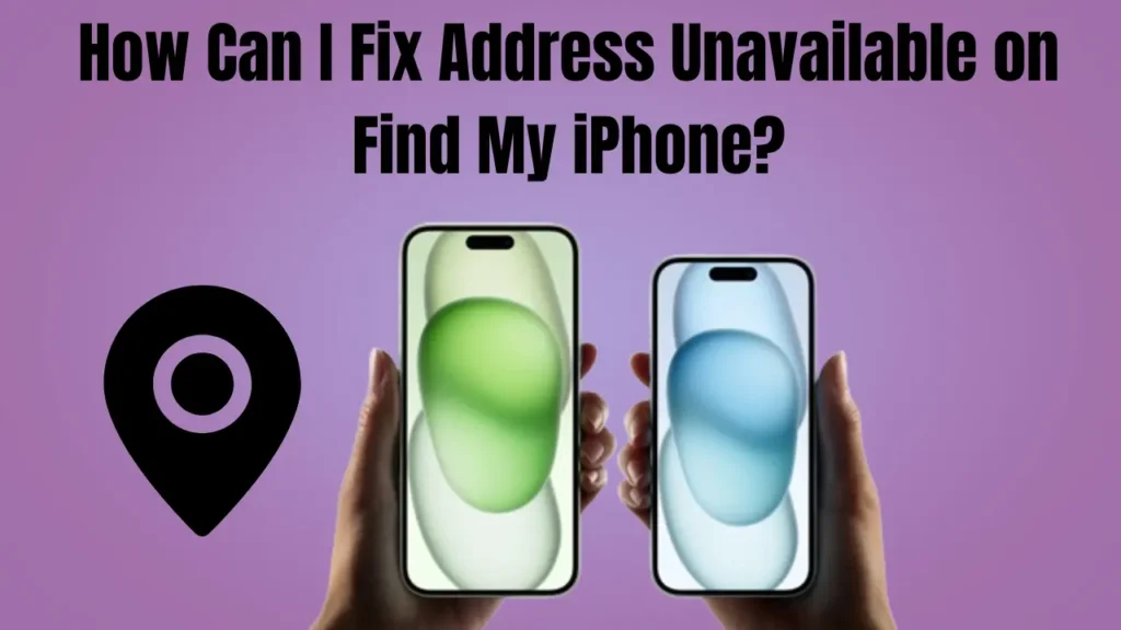 How Can I Fix Address Unavailable on Find My iPhone? Complete 2025 Guide