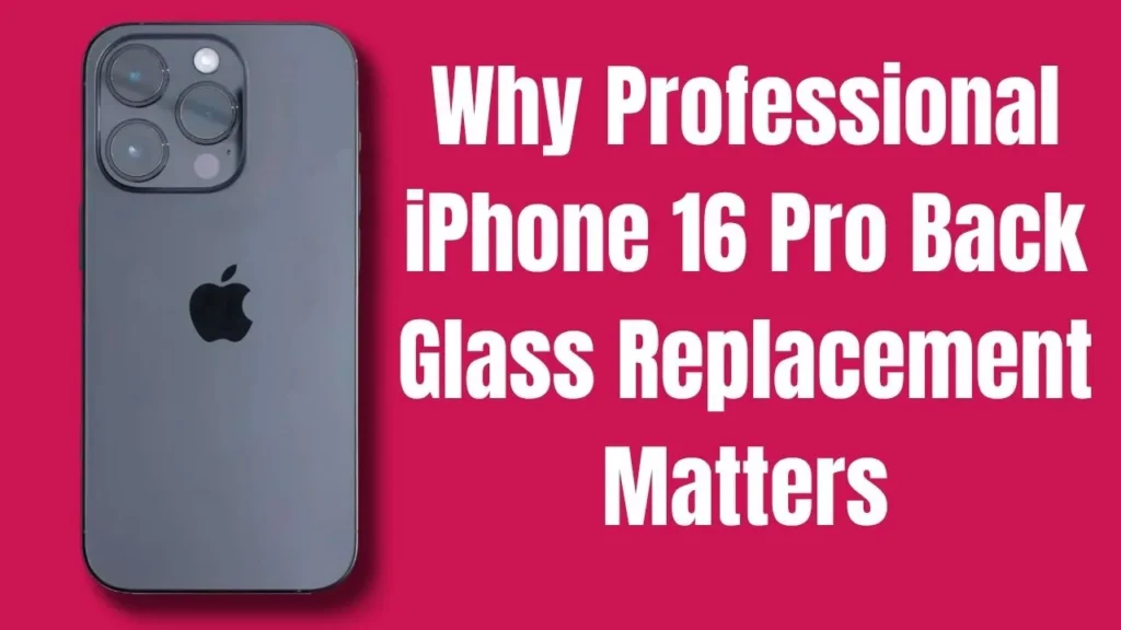 iPhone 16 Pro Back Glass Replacement: Professional Repair Service in the USA