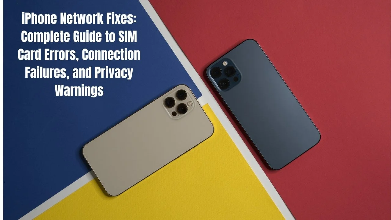 iPhone Network Fixes: Complete Guide to SIM Card Errors, Connection Failures, and Privacy Warnings