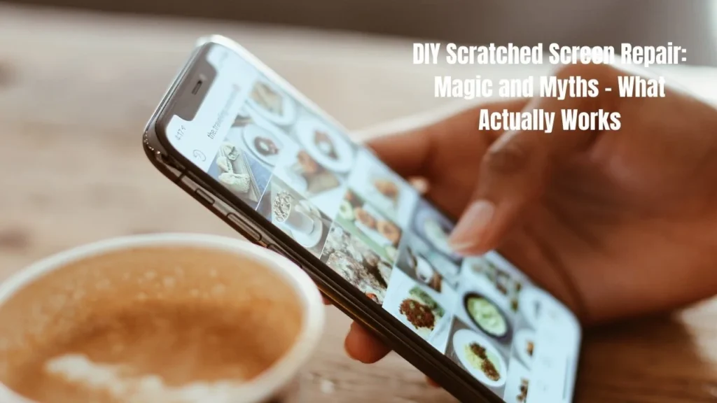 DIY Scratched Screen Repair: Magic and Myths - What Actually Works (And What's Total Nonsense)