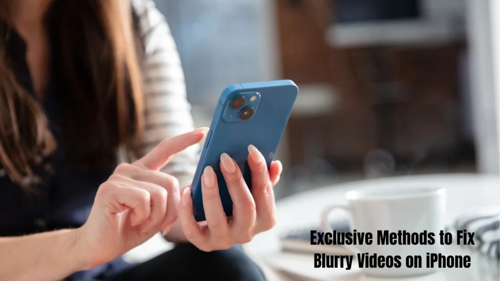 How to Fix Blurry Videos on Android and iPhone? (10 Methods)