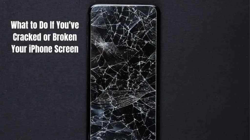 What to Do If You've Cracked or Broken Your iPhone Screen