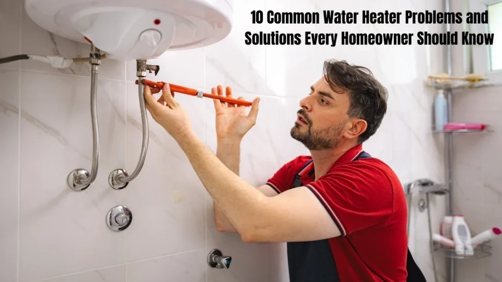 10 Common Water Heater Problems and Solutions Every Homeowner Should Know