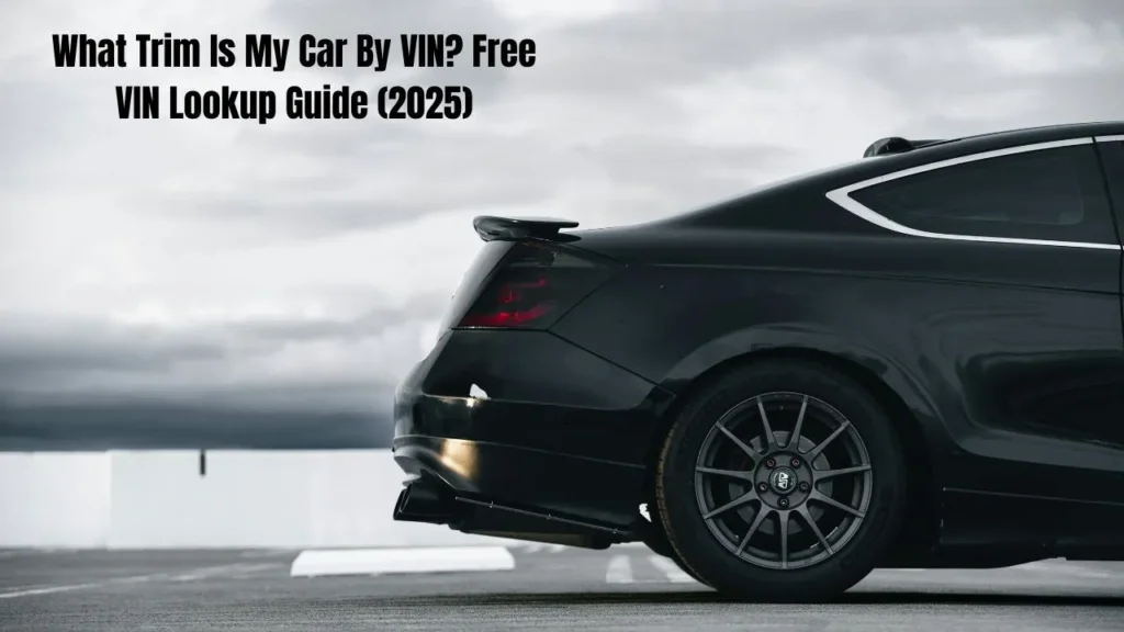 What Trim Is My Car By VIN? Free VIN Lookup Guide (2025)