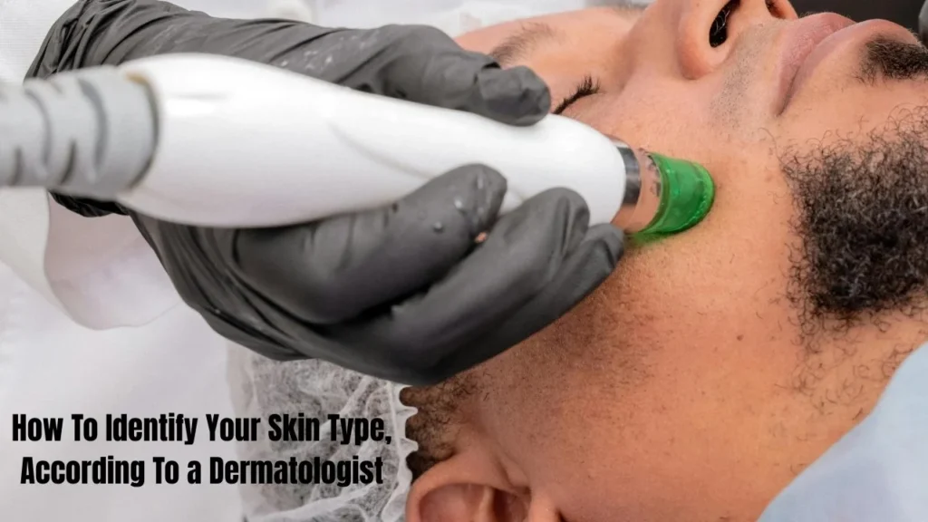 How To Identify Your Skin Type, According To a Dermatologist